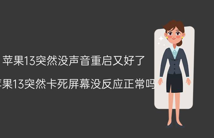 苹果13突然没声音重启又好了 苹果13突然卡死屏幕没反应正常吗？